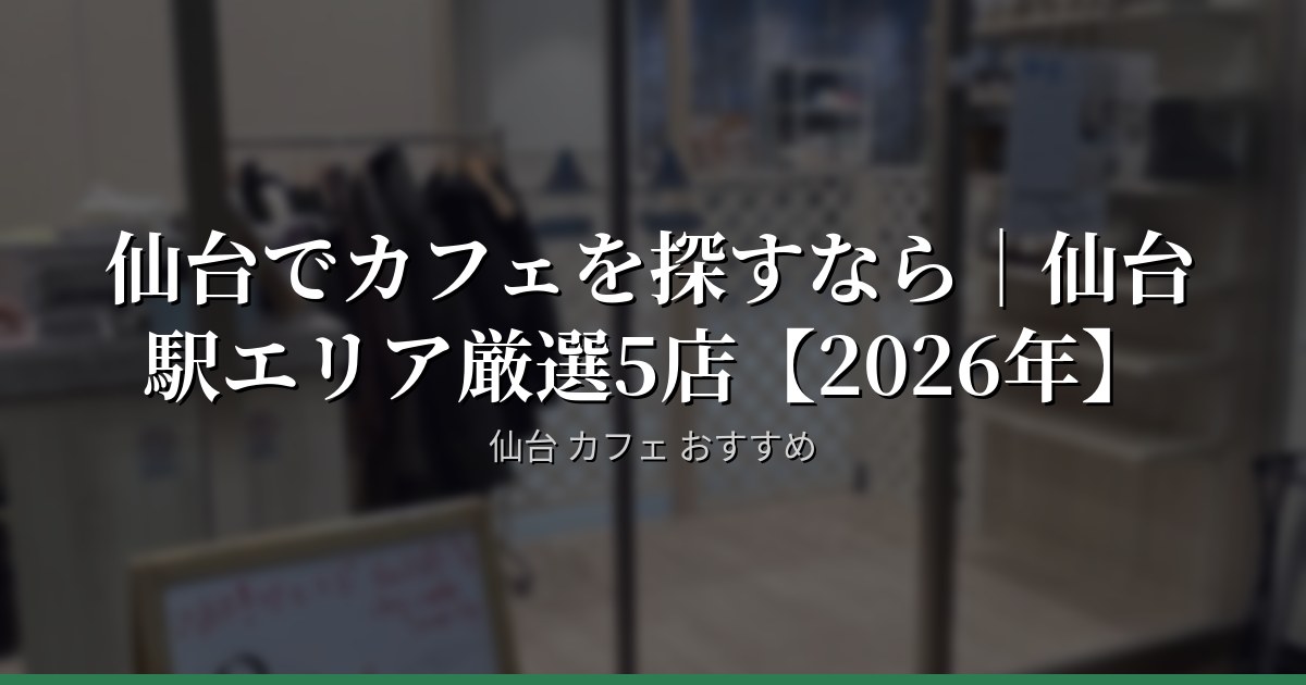仙台でカフェを探すなら｜仙台駅エリア厳選5店【2026年】