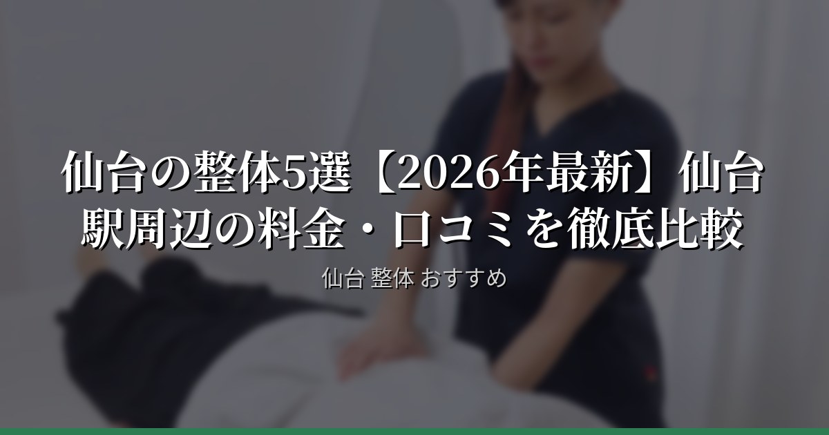 仙台の整体5選【2026年最新】仙台駅周辺の料金・口コミを徹底比較