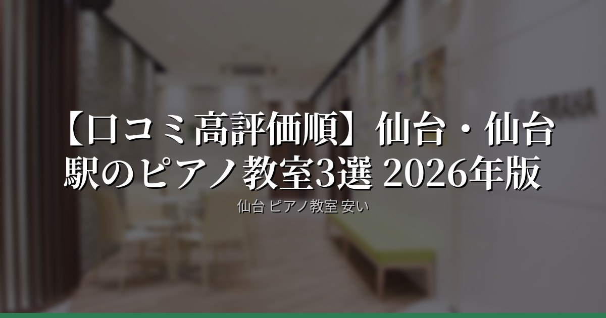 【口コミ高評価順】仙台・仙台駅のピアノ教室3選 2026年版